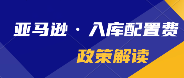 2024 年亞馬遜將根據(jù)實(shí)際倉(cāng)庫(kù)所接收的貨件數(shù)量收取相應(yīng)的入庫(kù)配置費(fèi)用